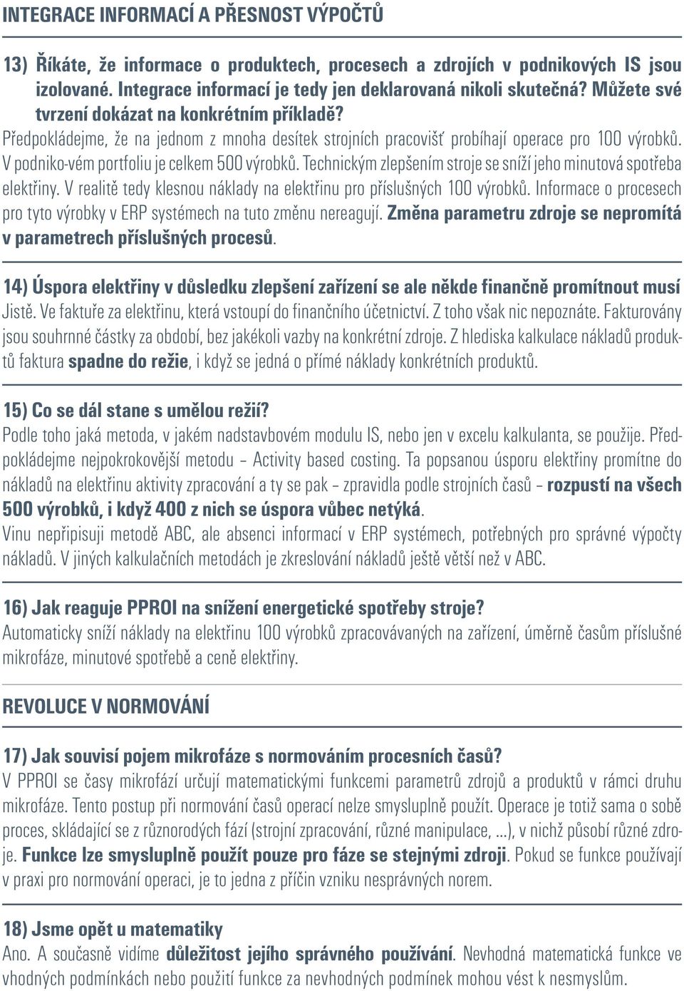 Technickým zlepšením stroje se sníží jeho minutová spotřeba elektřiny. V realitě tedy klesnou náklady na elektřinu pro příslušných 100 výrobků.