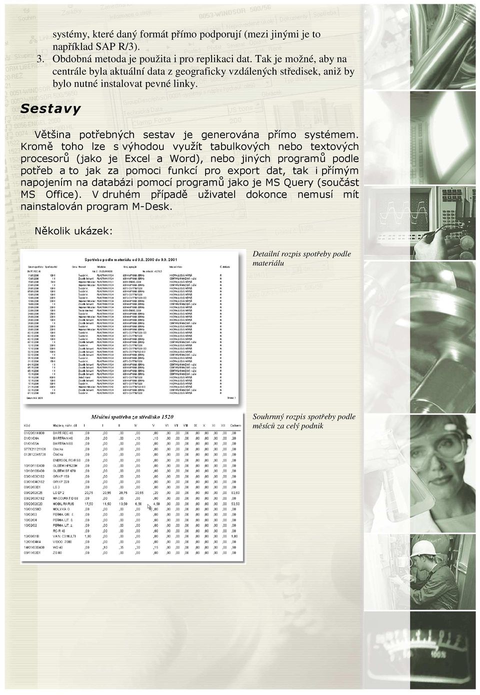 Kromě toho lze s výhodou využít tabulkových nebo textových procesorů (jako je Excel a Word), nebo jiných programů podle potřeb a to jak za pomoci funkcí pro export dat, tak i přímým napojením