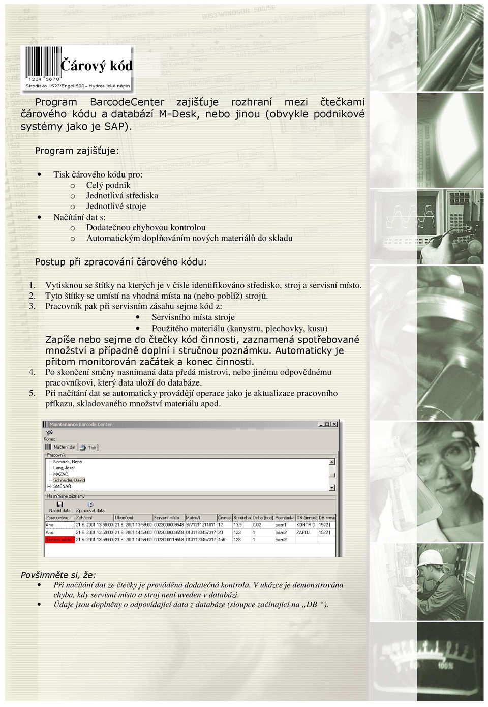 skladu Postup při zpracování čárového kódu: 1. Vytisknou se štítky na kterých je v čísle identifikováno středisko, stroj a servisní místo. 2.