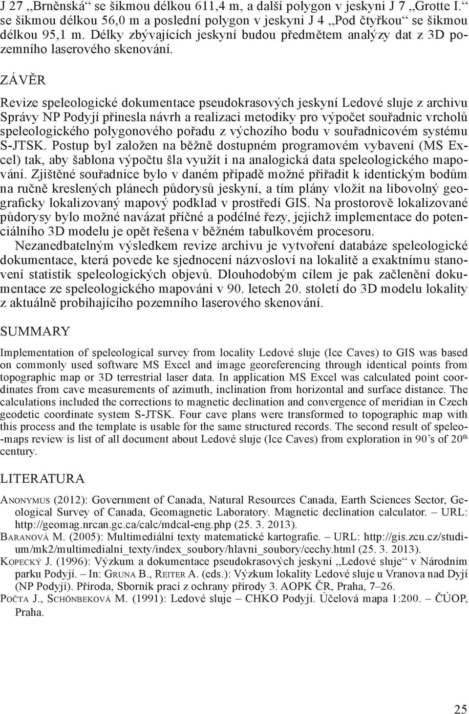 Závěr Revize speleologické dokumentace pseudokrasových jeskyní Ledové sluje z archivu Správy NP Podyjí přinesla návrh a realizaci metodiky pro výpočet souřadnic vrcholů speleologického polygonového