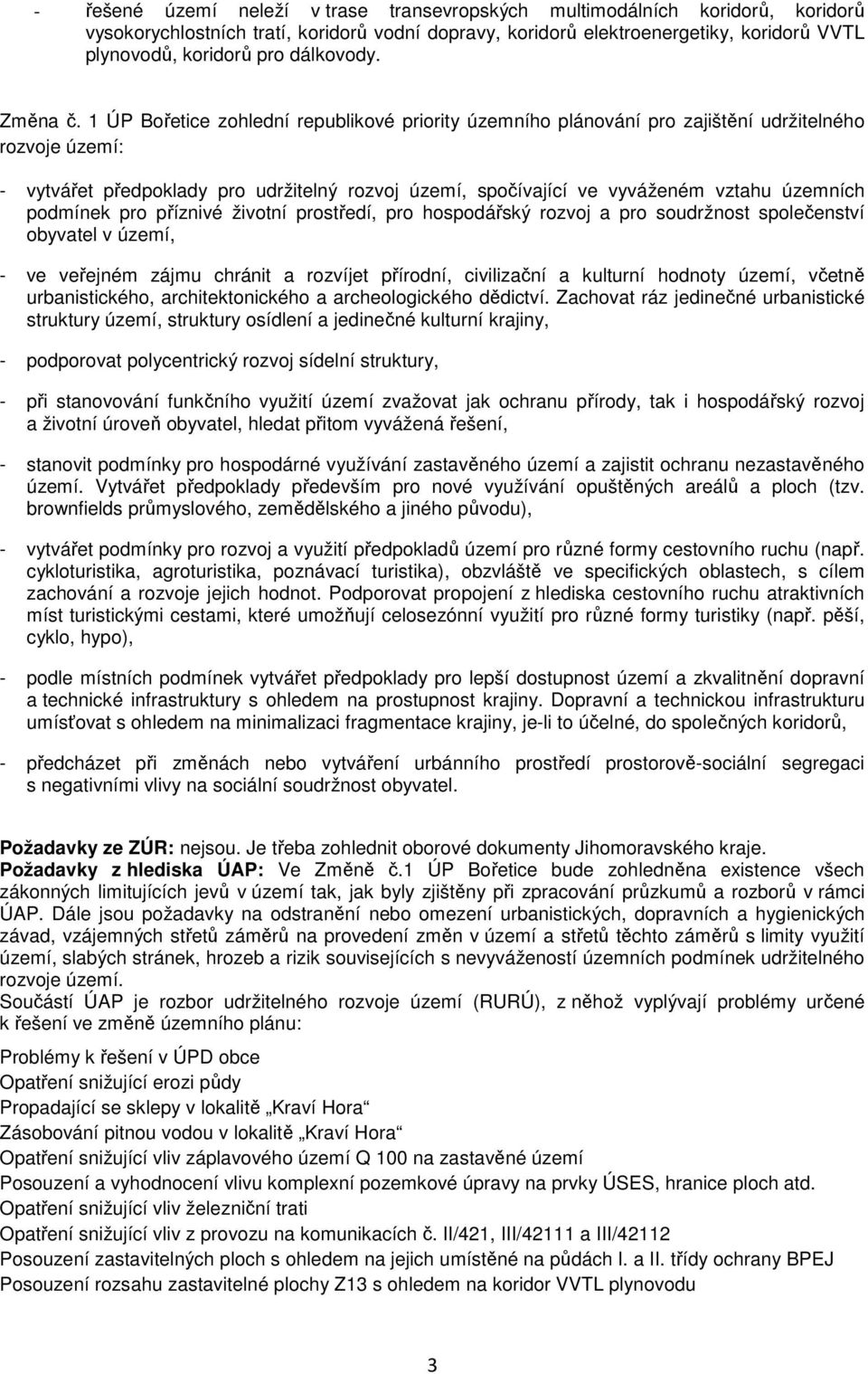 1 ÚP Bořetice zohlední republikové priority územního plánování pro zajištění udržitelného rozvoje území: - vytvářet předpoklady pro udržitelný rozvoj území, spočívající ve vyváženém vztahu územních