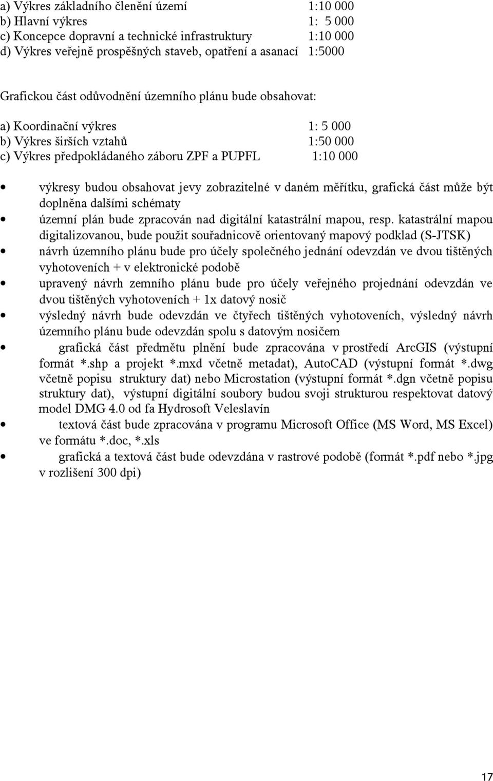 měřítku, grafická část může být dplněna dalšími schématy územní plán bude zpracván nad digitální katastrální mapu, resp.