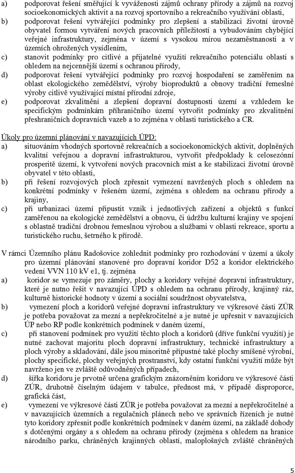 vysídlením, c) stanvit pdmínky pr citlivé a přijatelné využití rekreačníh ptenciálu blasti s hledem na nejcennější území s chranu přírdy, d) pdprvat řešení vytvářející pdmínky pr rzvj hspdaření se