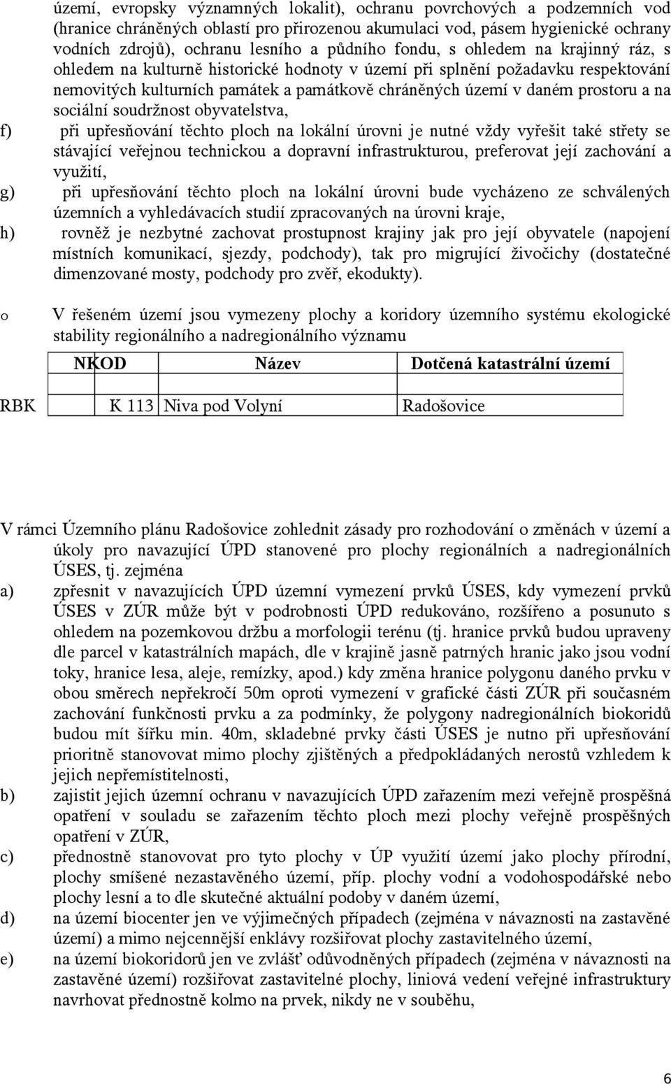 f) při upřesňvání těcht plch na lkální úrvni je nutné vždy vyřešit také střety se stávající veřejnu technicku a dpravní infrastrukturu, prefervat její zachvání a využití, g) při upřesňvání těcht plch