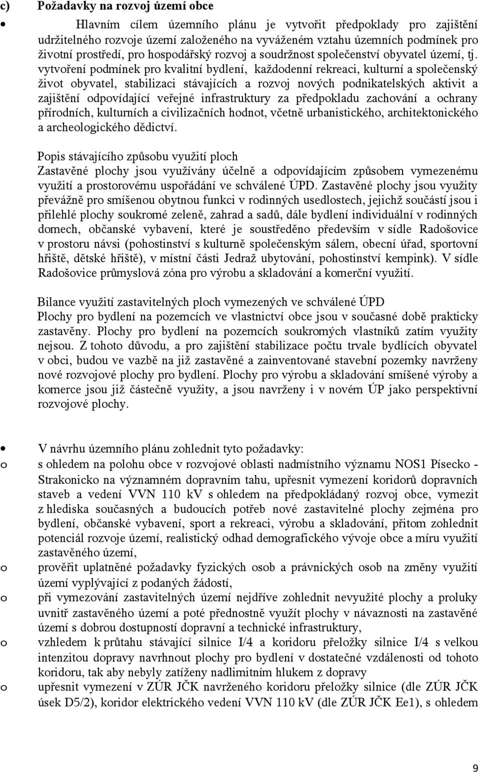 vytvření pdmínek pr kvalitní bydlení, každdenní rekreaci, kulturní a splečenský živt byvatel, stabilizaci stávajících a rzvj nvých pdnikatelských aktivit a zajištění dpvídající veřejné infrastruktury