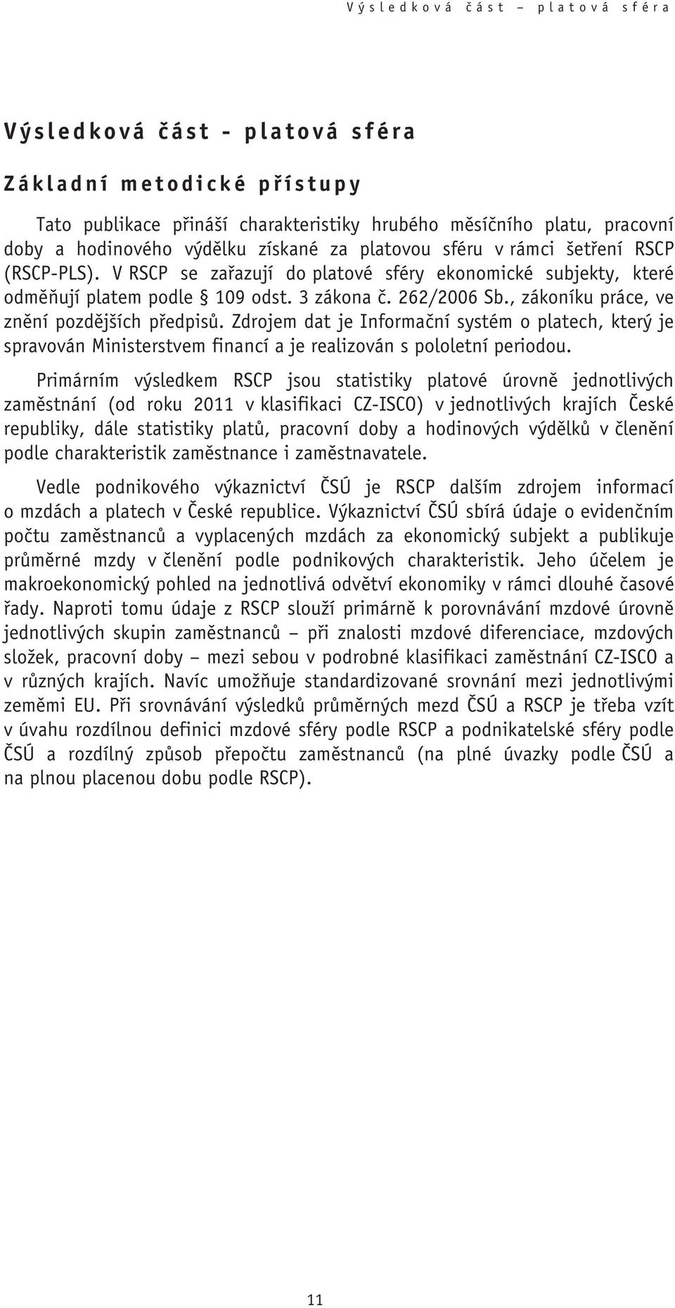 , zákoníku práce, ve znění pozdějších předpisů. Zdrojem dat je Informační systém o platech, který je spravován Ministerstvem financí a je realizován s pololetní periodou.