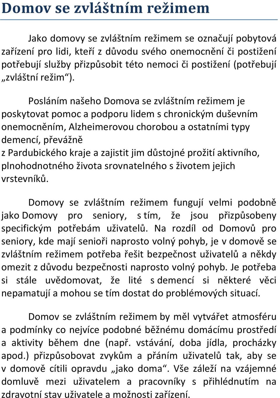 Posláním našeho Domova se zvláštním režimem je poskytovat pomoc a podporu lidem s chronickým duševním onemocněním, Alzheimerovou chorobou a ostatními typy demencí, převážně z Pardubického kraje a