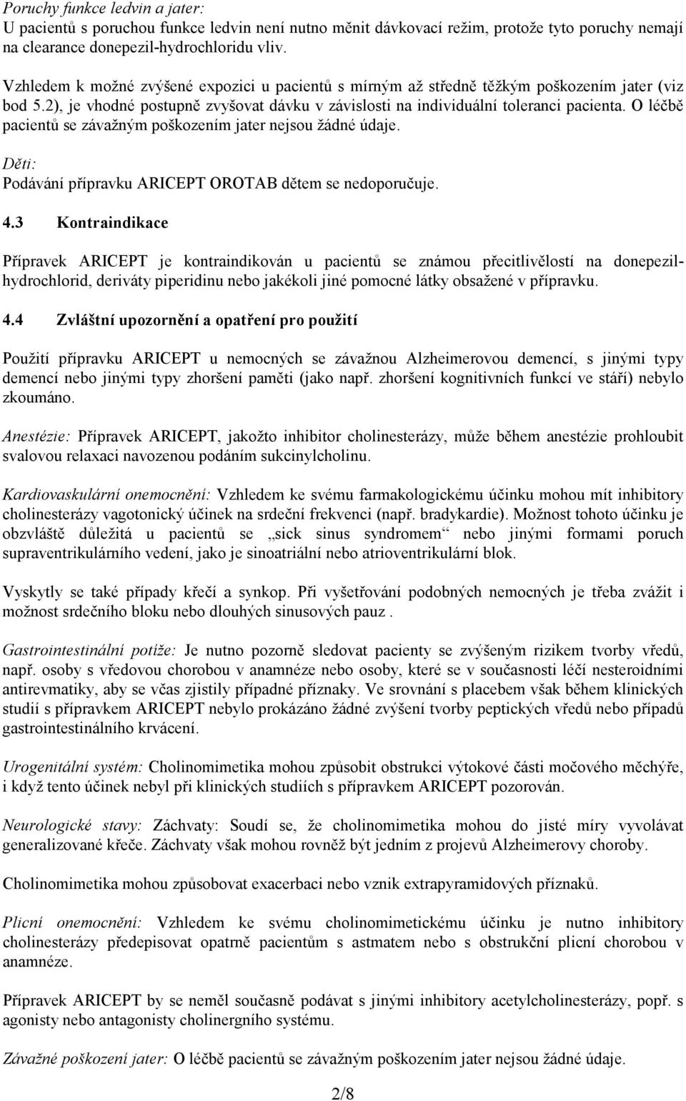 O léčbě pacientů se závažným poškozením jater nejsou žádné údaje. Děti: Podávání přípravku ARICEPT OROTAB dětem se nedoporučuje. 4.