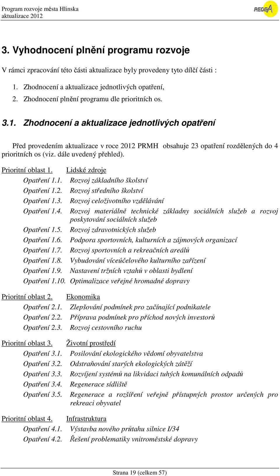 Zhodnocení a aktualizace jednotlivých opatření Před provedením aktualizace v roce 2012 PRMH obsahuje 23 opatření rozdělených do 4 prioritních os (viz. dále uvedený přehled). Prioritní oblast 1.