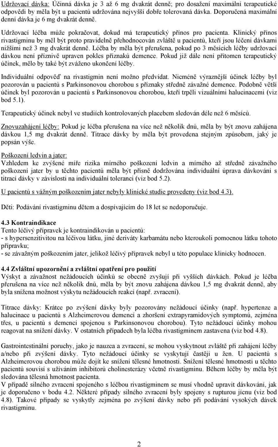 Klinický přínos rivastigminu by měl být proto pravidelně přehodnocován zvláště u pacientů, kteří jsou léčeni dávkami nižšími než 3 mg dvakrát denně.