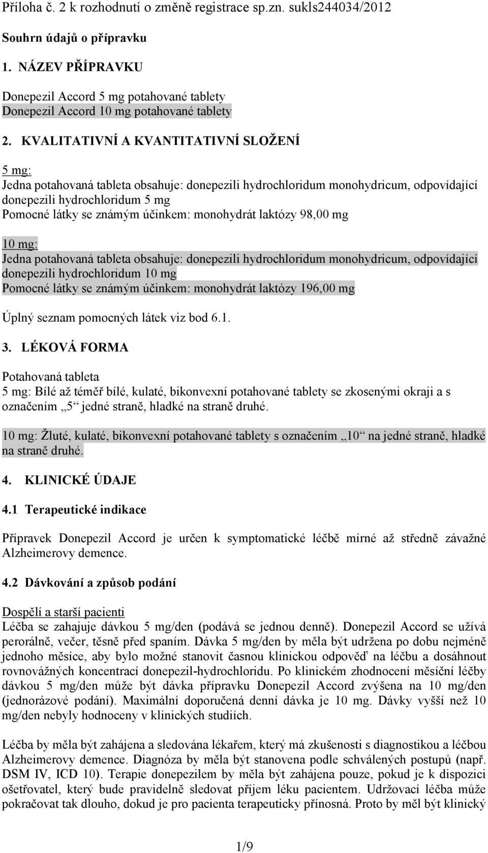 monohydrát laktózy 98,00 mg 10 mg: Jedna potahovaná tableta obsahuje: donepezili hydrochloridum monohydricum, odpovídající donepezili hydrochloridum 10 mg Pomocné látky se známým účinkem: monohydrát