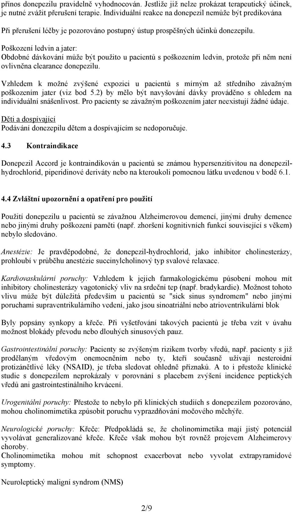 Poškození ledvin a jater: Obdobné dávkování může být použito u pacientů s poškozením ledvin, protože při něm není ovlivněna clearance donepezilu.