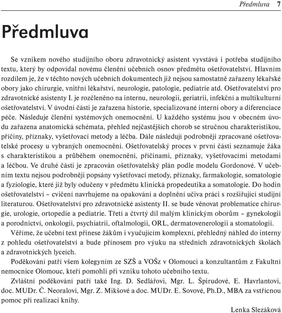 Ošetřovatelství pro zdravotnické asistenty I. je rozčleněno na internu, neurologii, geriatrii, infekční a multikulturní ošetřovatelství.