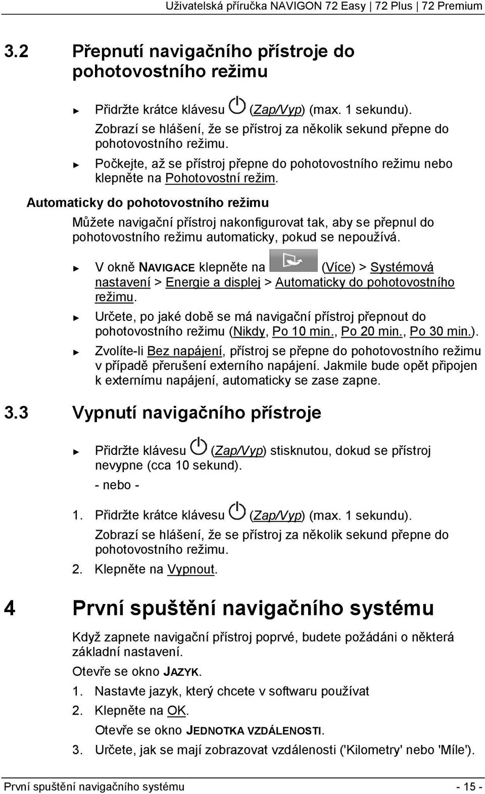 Automaticky do pohotovostního režimu Můžete navigační přístroj nakonfigurovat tak, aby se přepnul do pohotovostního režimu automaticky, pokud se nepoužívá.