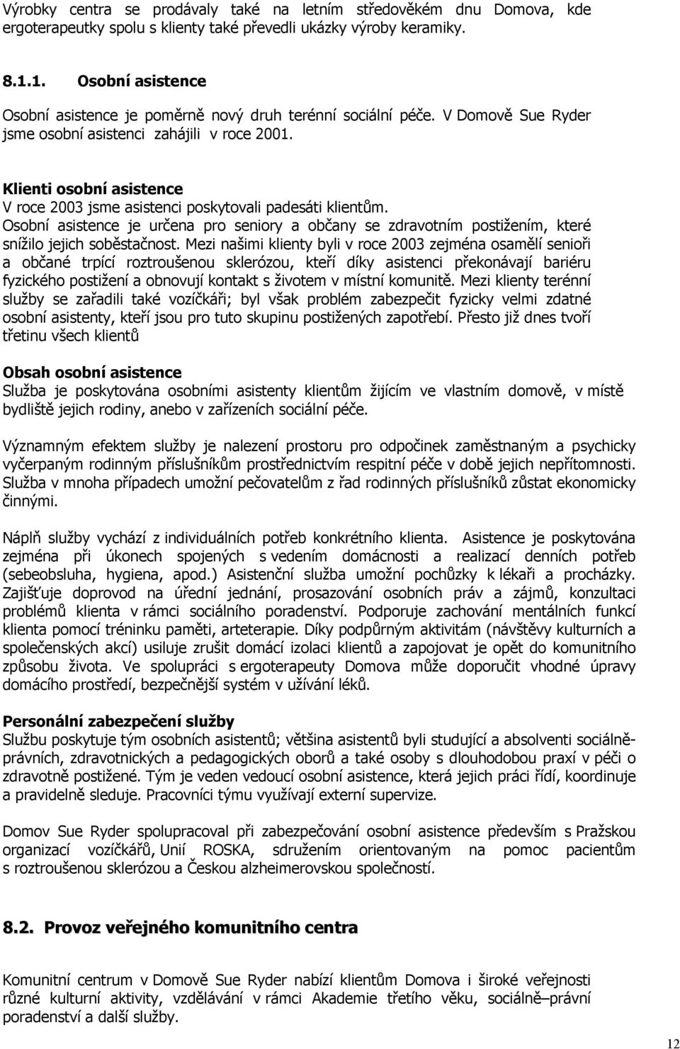 Klienti osobní asistence V roce 2003 jsme asistenci poskytovali padesáti klientům. Osobní asistence je určena pro seniory a občany se zdravotním postižením, které snížilo jejich soběstačnost.