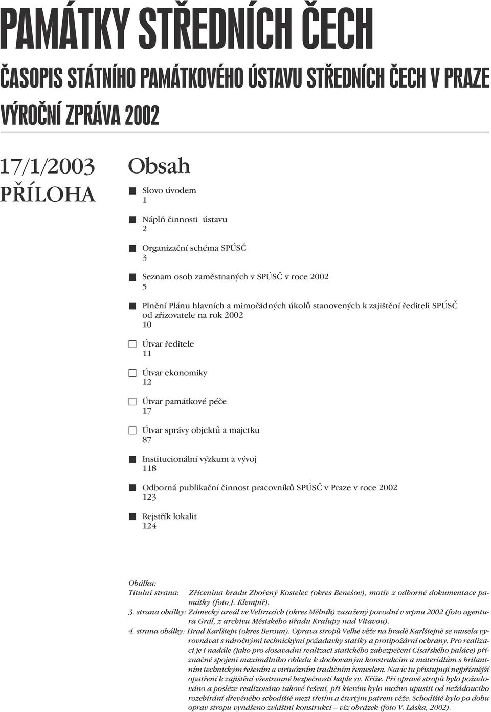 činnost pracovníků SPÚSČ v Praze v roce 2002 123 n Rejstřík lokalit 124 Obálka: Titulní strana: Zřícenina hradu Zbořený Kostelec (okres Benešov), motiv z odborné dokumentace památky (foto J. Klempíř).