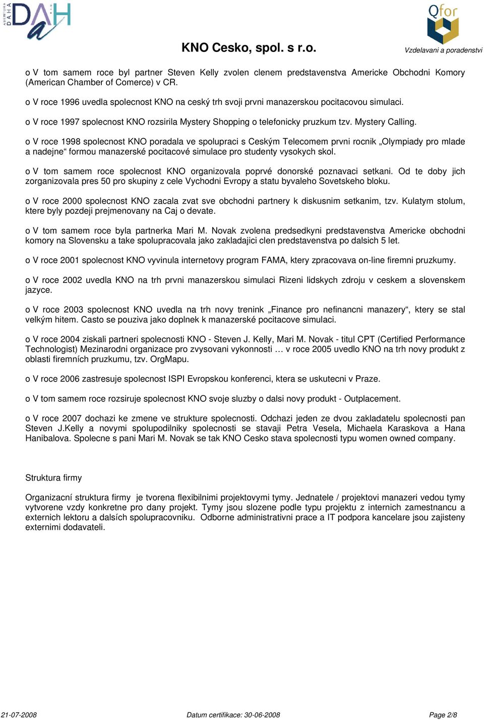 o V roce 1998 spolecnost KNO poradala ve spolupraci s Ceským Telecomem prvni rocnik Olympiady pro mlade a nadejne formou manazerské pocitacové simulace pro studenty vysokych skol.