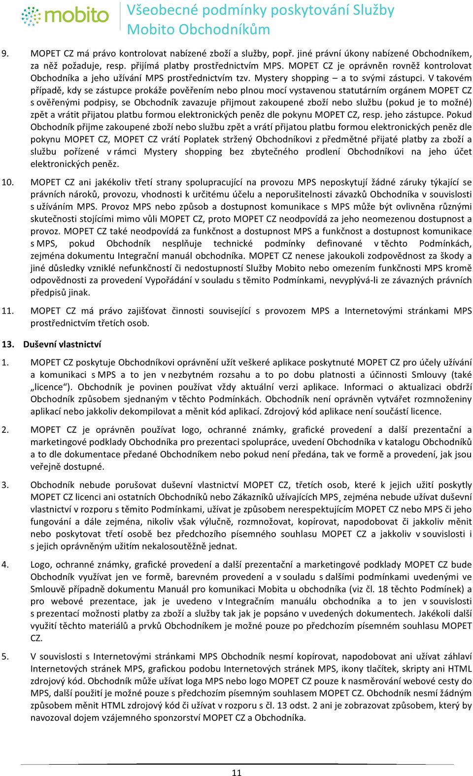 " V"takovém" případě,"kdy"se"zástupce"prokáže"pověřením"nebo"plnou"mocí"vystavenou"statutárním"orgánem"mopet"cz" s"ověřenými" podpisy," se" Obchodník" zavazuje" přijmout" zakoupené" zboží" nebo"