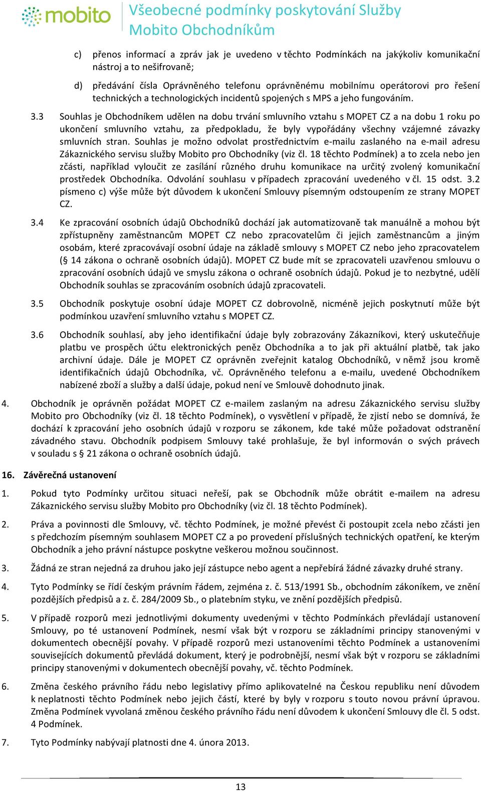 3 Souhlas"je"Obchodníkem"udělen"na"dobu"trvání"smluvního"vztahu"s"MOPET"CZ"a"na"dobu"1"roku"po" ukončení" smluvního" vztahu," za" předpokladu," že" byly" vypořádány" všechny" vzájemné" závazky"