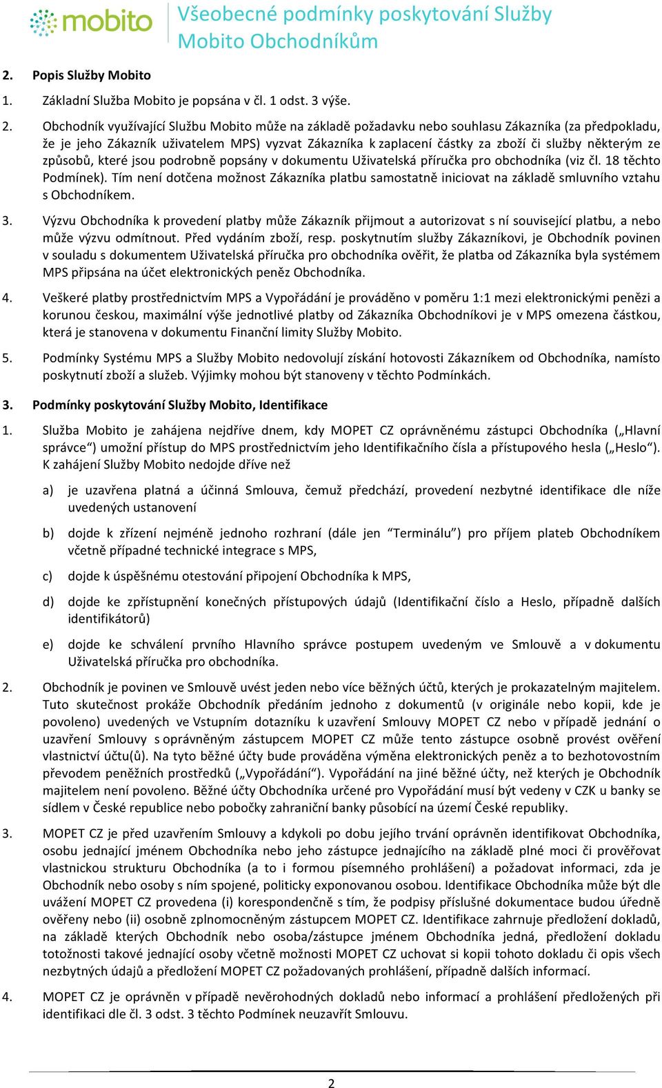 či" služby" některým" ze" způsobů,"které"jsou"podrobně"popsány"v"dokumentu"uživatelská"příručka"pro"obchodníka"(viz"čl."18"těchto" Podmínek).