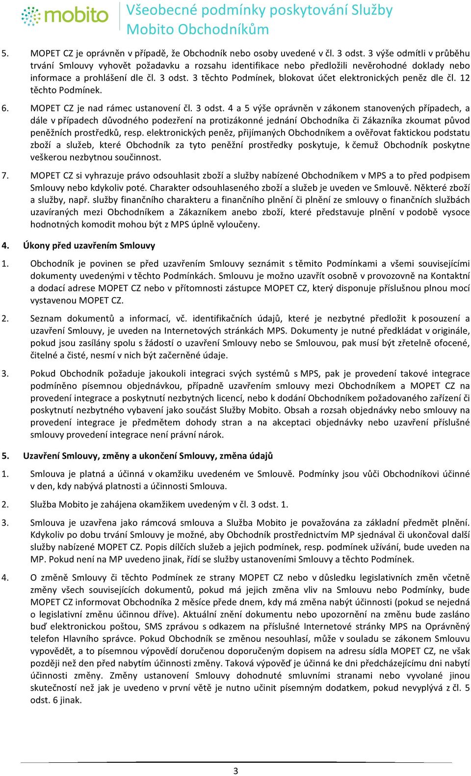 " 3" těchto" Podmínek," blokovat" účet" elektronických" peněz" dle" čl." 12" těchto"podmínek."" 6. MOPET"CZ"je"nad"rámec"ustanovení"čl."3"odst.