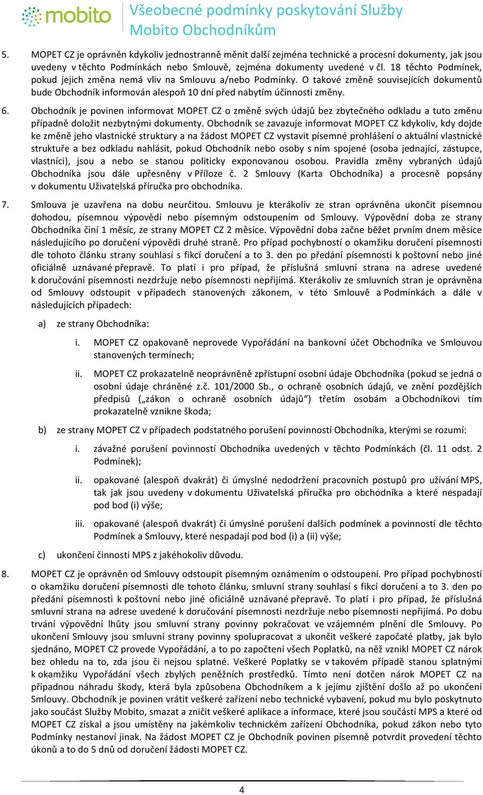 " O" takové" změně" souvisejících" dokumentů" bude"obchodník"informován"alespoň"10"dní"před"nabytím"účinnosti"změny."" 6.