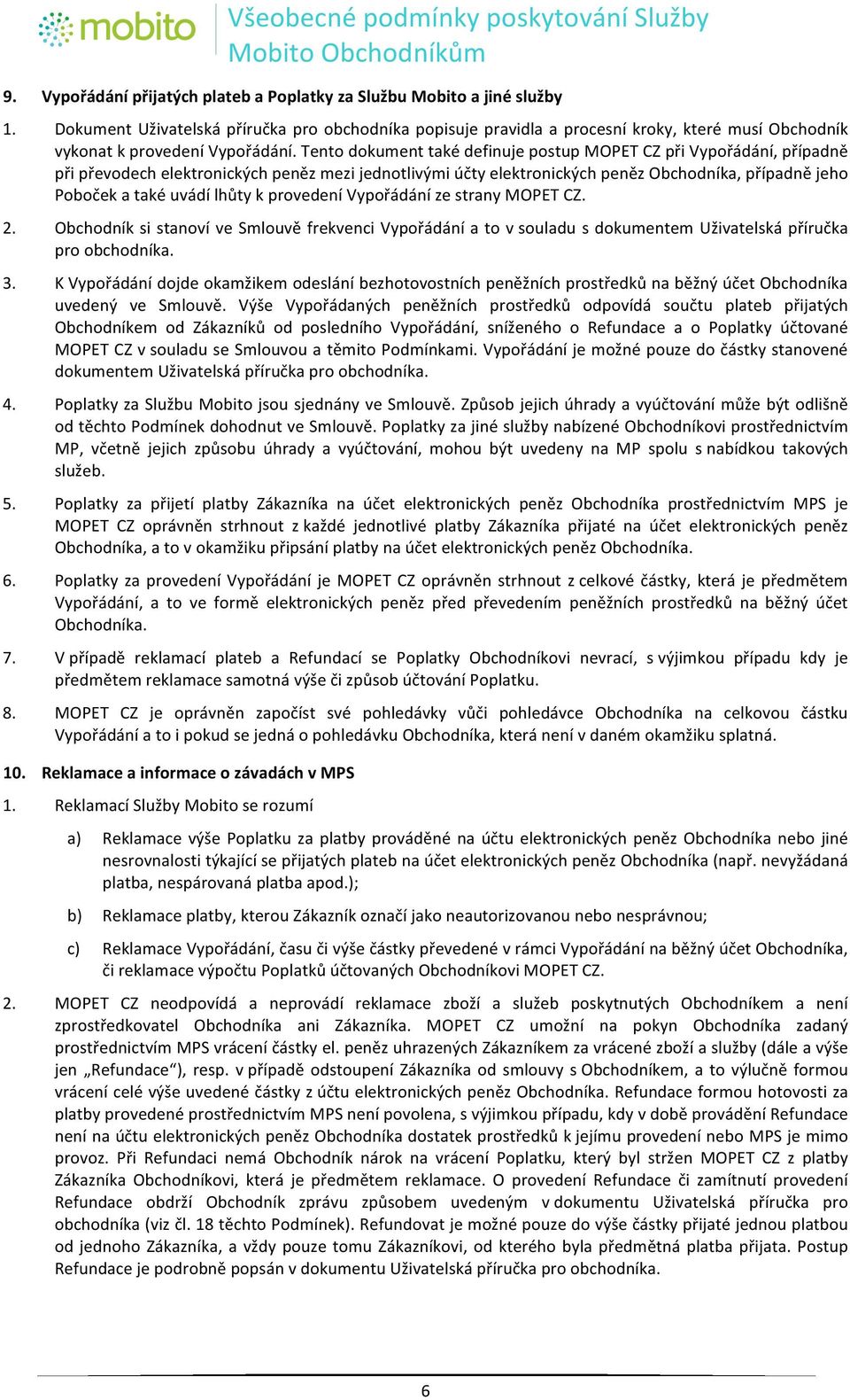 "tento"dokument"také"definuje"postup"mopet"cz"při"vypořádání,"případně" při"převodech"elektronických"peněz"mezi"jednotlivými"účty"elektronických"peněz"obchodníka,"případně"jeho"