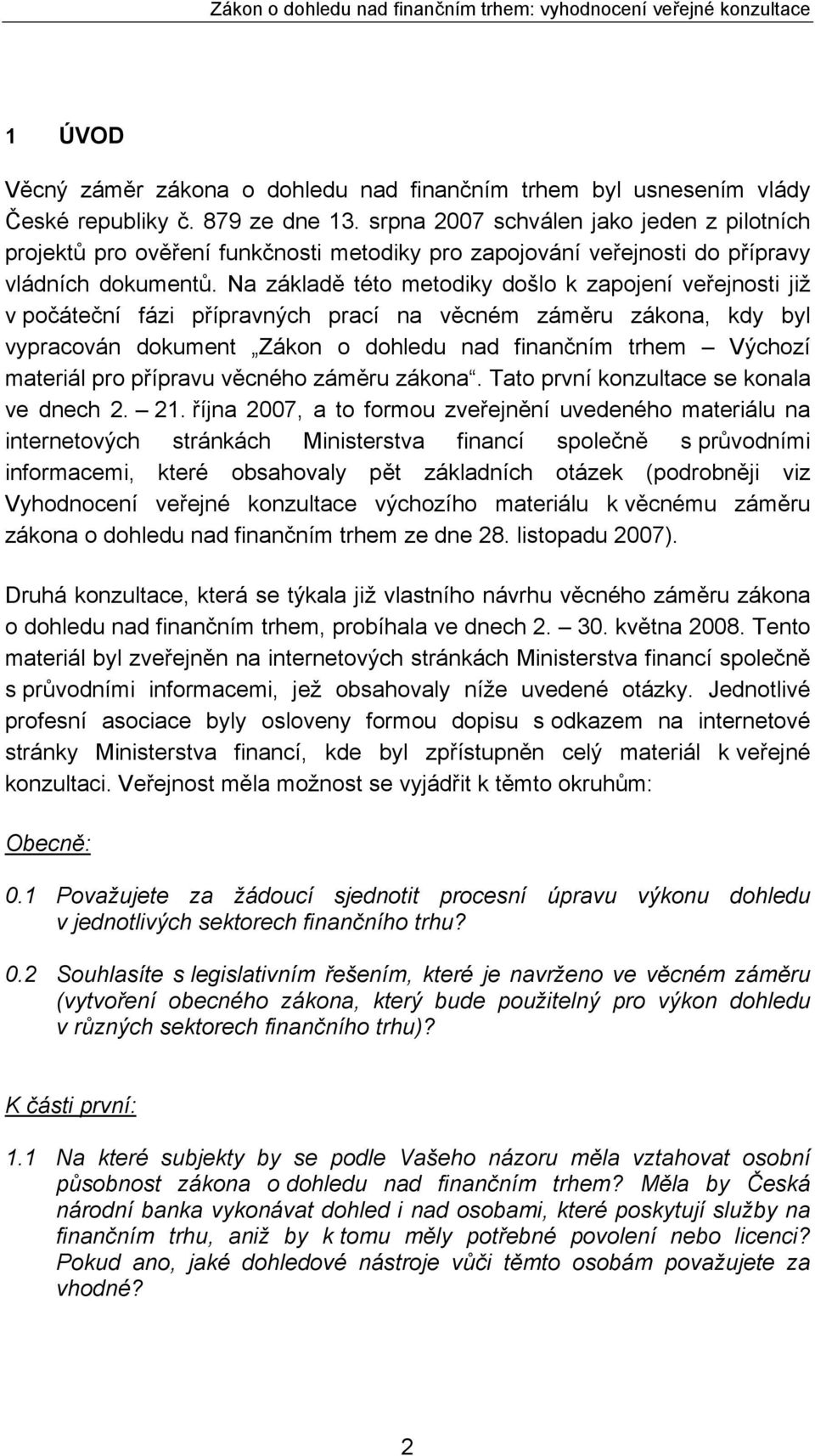 Na základě této metodiky došlo k zapojení veřejnosti již v počáteční fázi přípravných prací na věcném záměru zákona, kdy byl vypracován dokument Zákon o dohledu nad finančním trhem Výchozí materiál