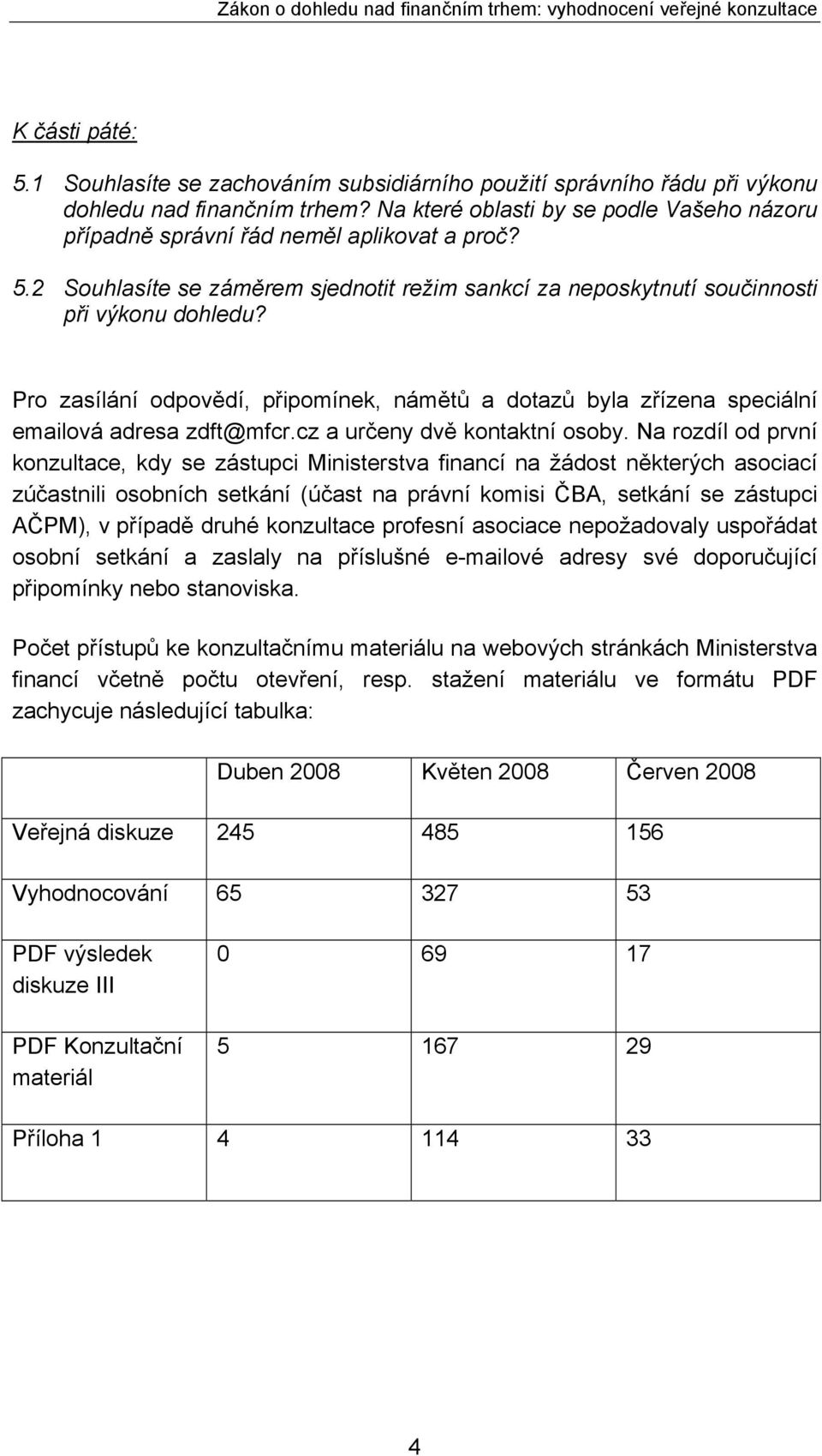 Pro zasílání odpovědí, připomínek, námětů a dotazů byla zřízena speciální emailová adresa zdft@mfcr.cz a určeny dvě kontaktní osoby.