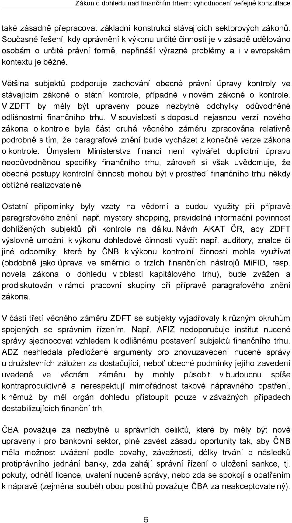 Většina subjektů podporuje zachování obecné právní úpravy kontroly ve stávajícím zákoně o státní kontrole, případně v novém zákoně o kontrole.