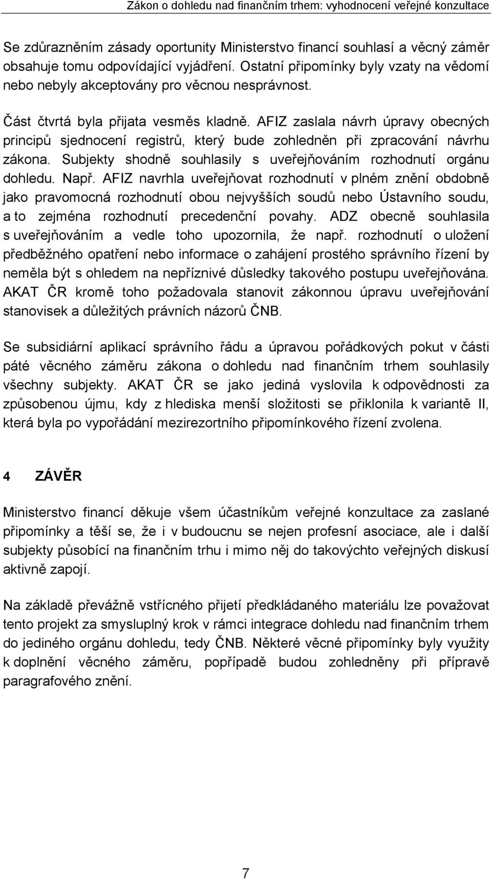 AFIZ zaslala návrh úpravy obecných principů sjednocení registrů, který bude zohledněn při zpracování návrhu zákona. Subjekty shodně souhlasily s uveřejňováním rozhodnutí orgánu dohledu. Např.