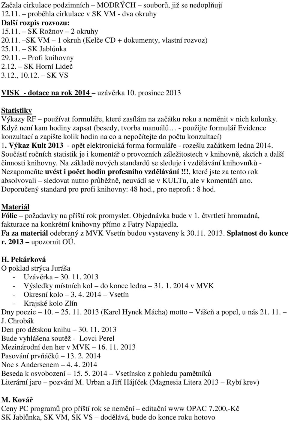 prosince 2013 Statistiky Výkazy RF používat formuláře, které zasílám na začátku roku a neměnit v nich kolonky.