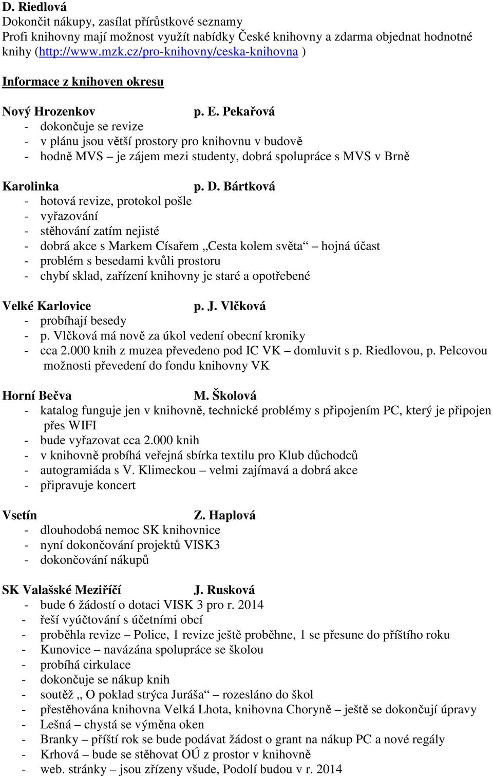 Pekařová - dokončuje se revize - v plánu jsou větší prostory pro knihovnu v budově - hodně MVS je zájem mezi studenty, dobrá spolupráce s MVS v Brně Karolinka p. D.