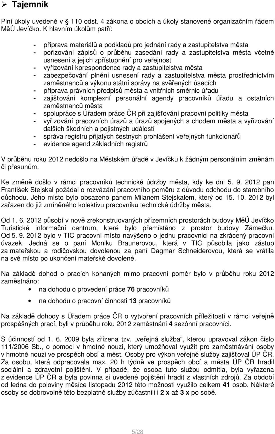 zpřístupnění pro veřejnost - vyřizování korespondence rady a zastupitelstva města - zabezpečování plnění usnesení rady a zastupitelstva města prostřednictvím zaměstnanců a výkonu státní správy na