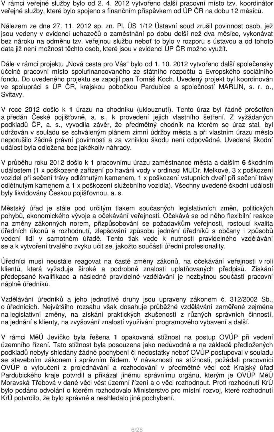 veřejnou službu neboť to bylo v rozporu s ústavou a od tohoto data již není možnost těchto osob, které jsou v evidenci ÚP ČR možno využít. Dále v rámci projektu Nová cesta pro Vás bylo od 1. 10.