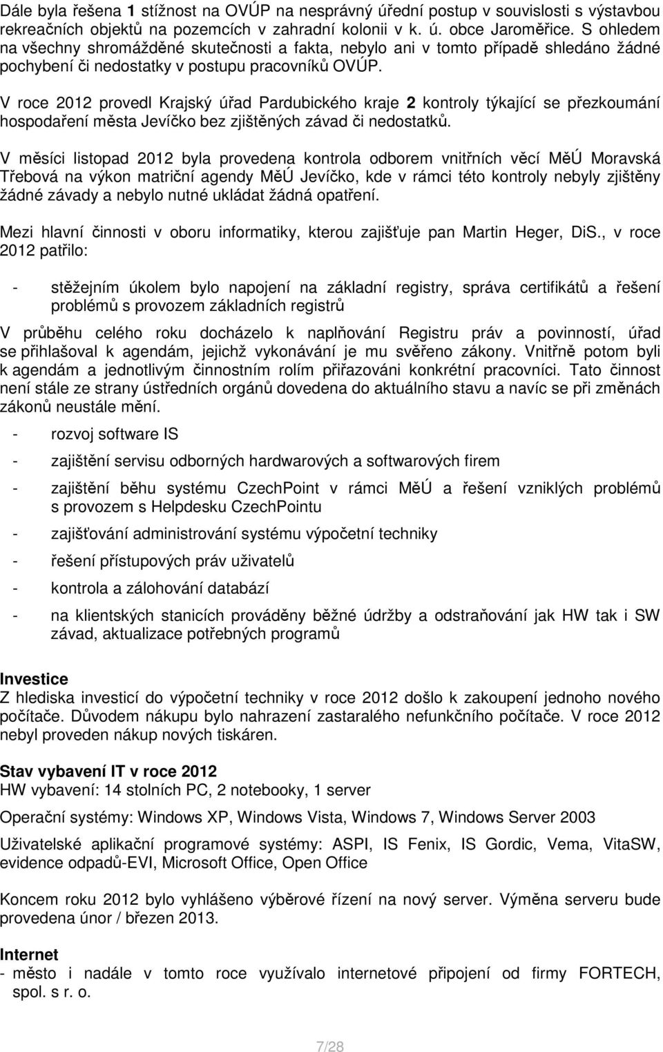 V roce 2012 provedl Krajský úřad Pardubického kraje 2 kontroly týkající se přezkoumání hospodaření města Jevíčko bez zjištěných závad či nedostatků.