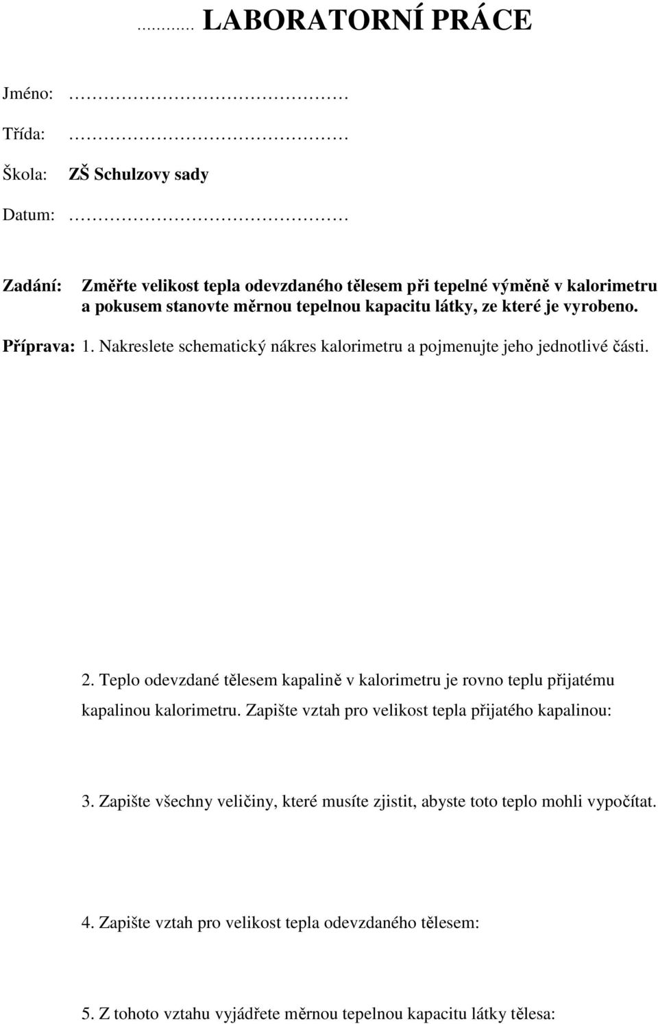 Teplo odevzdané tělesem kapalině v kalorimetru je rovno teplu přijatému kapalinou kalorimetru. Zapište vztah pro velikost tepla přijatého kapalinou: 3.