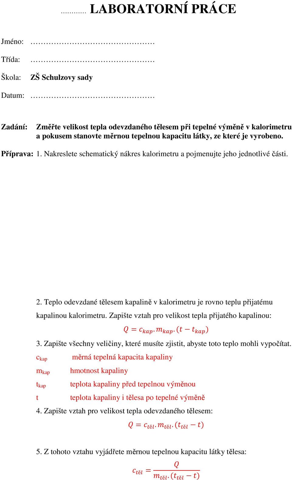 Teplo odevzdané tělesem kapalině v kalorimetru je rovno teplu přijatému kapalinou kalorimetru. Zapište vztah pro velikost tepla přijatého kapalinou: =..( ) 3.