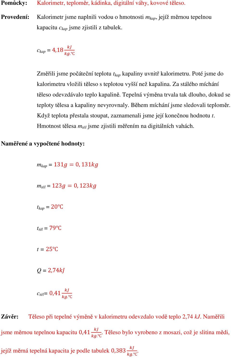 Za stálého míchání těleso odevzdávalo teplo kapalině. Tepelná výměna trvala tak dlouho, dokud se teploty tělesa a kapaliny nevyrovnaly. Během míchání jsme sledovali teploměr.