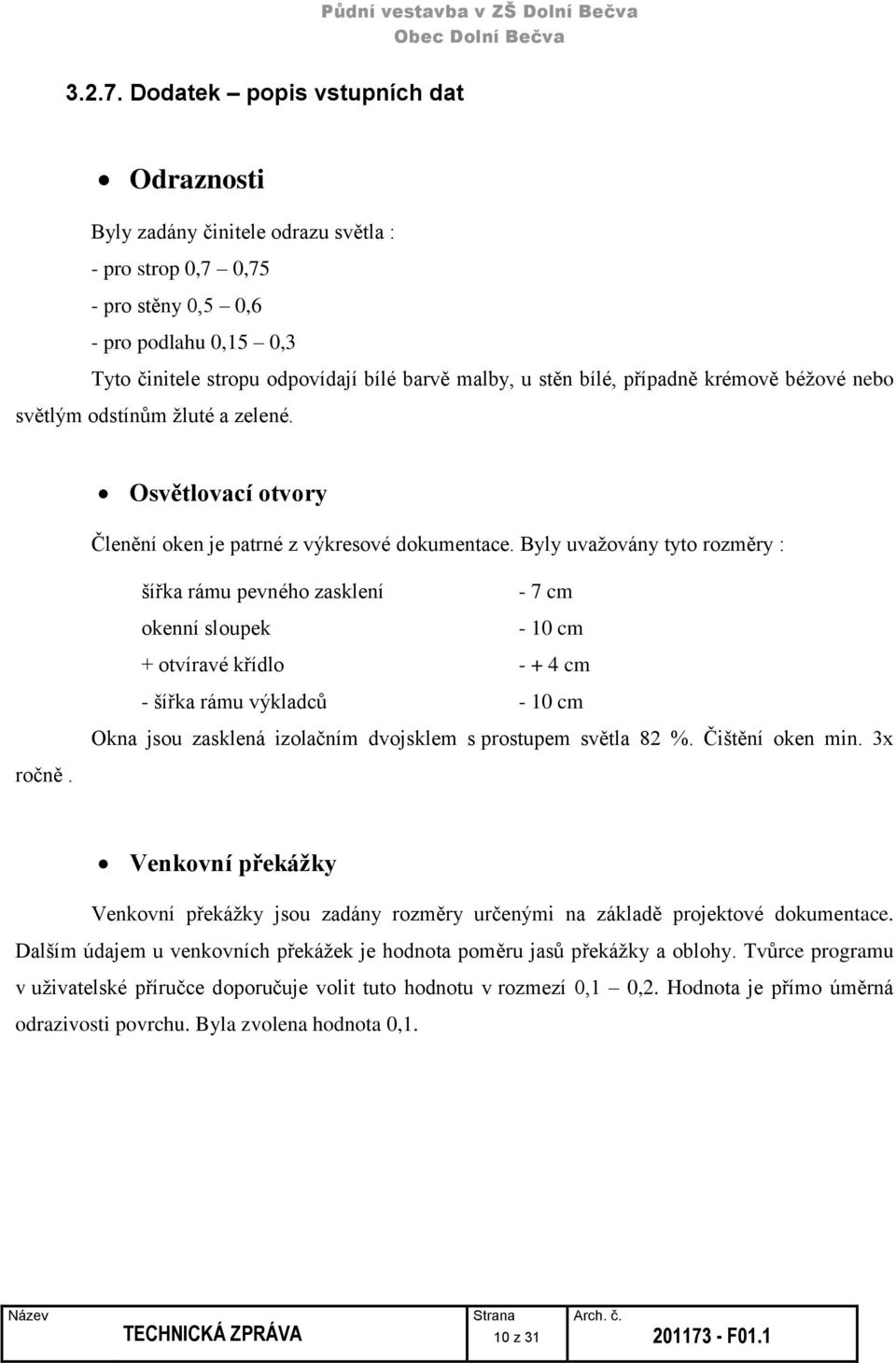 bílé, případně krémově béžové nebo světlým odstínům žluté a zelené. Osvětlovací otvory Členění oken je patrné z výkresové dokumentace. Byly uvažovány tyto rozměry : ročně.