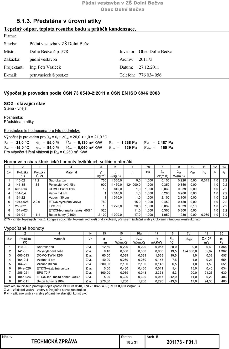 cz Telefon: 776 034 056 Výpočet je proveden podle ČSN 73 0540-2:2011 a ČSN EN ISO 6946:2008 SO2 - stávající stav Stěna - vnější Poznámka: Předstěna u atiky Konstrukce je hodnocena pro tyto podmínky: