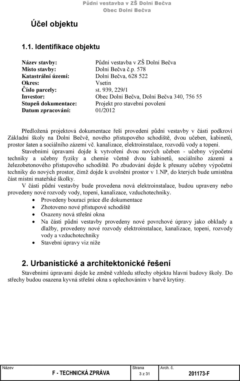 podkroví Základní školy na Dolní Bečvě, nového přístupového schodiště, dvou učeben, kabinetů, prostor šaten a sociálního zázemí vč. kanalizace, elektroinstalace, rozvodů vody a topení.