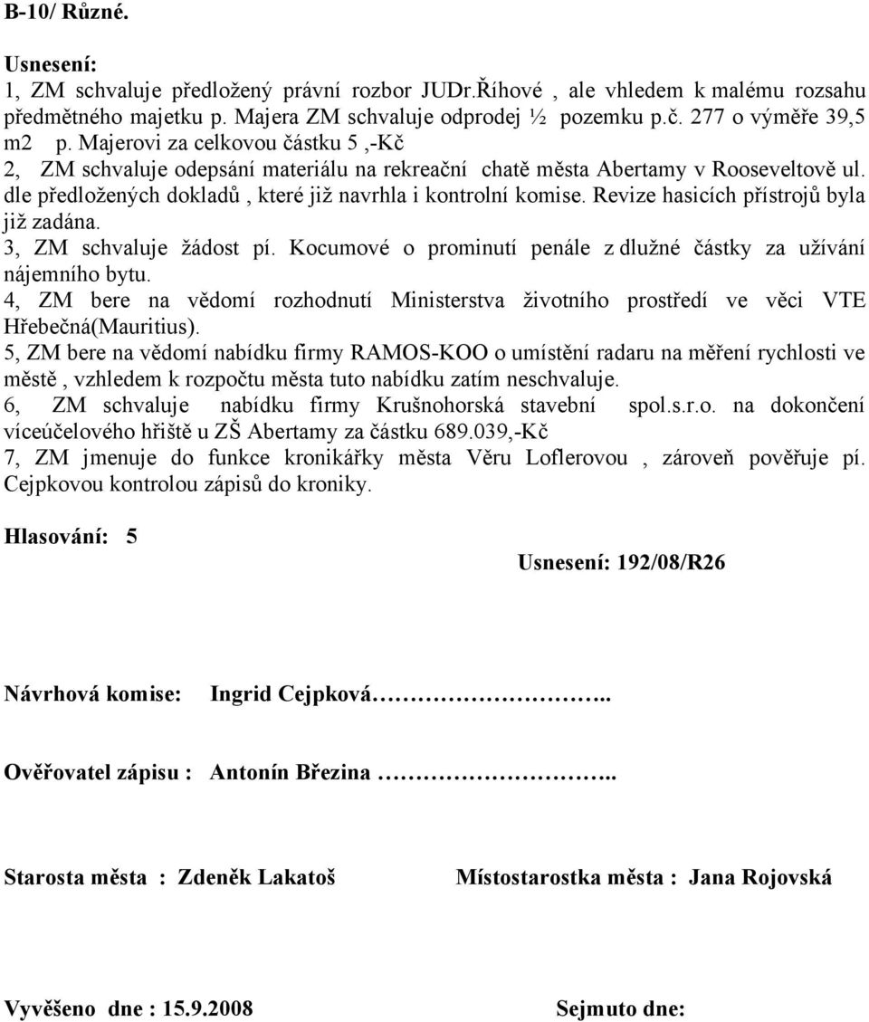 Revize hasicích přístrojů byla již zadána. 3, ZM schvaluje žádost pí. Kocumové o prominutí penále z dlužné částky za užívání nájemního bytu.