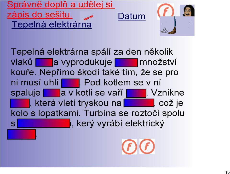 množství kouře. Nepřímo škodí také tím, že se pro ni musí uhlí těžit.