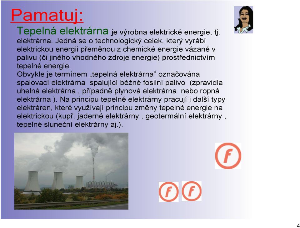 Jedná se o technologický celek, který vyrábí elektrickou energii přeměnou z chemické energie vázané v palivu (či jiného vhodného zdroje energie) prostřednictvím