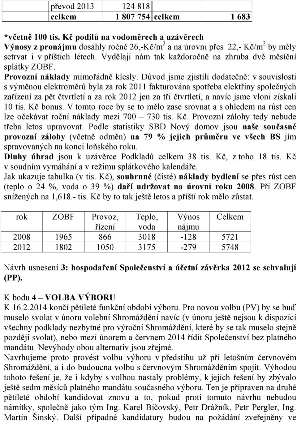 Vydělají nám tak každoročně na zhruba dvě měsíční splátky ZOBF. Provozní náklady mimořádně klesly.