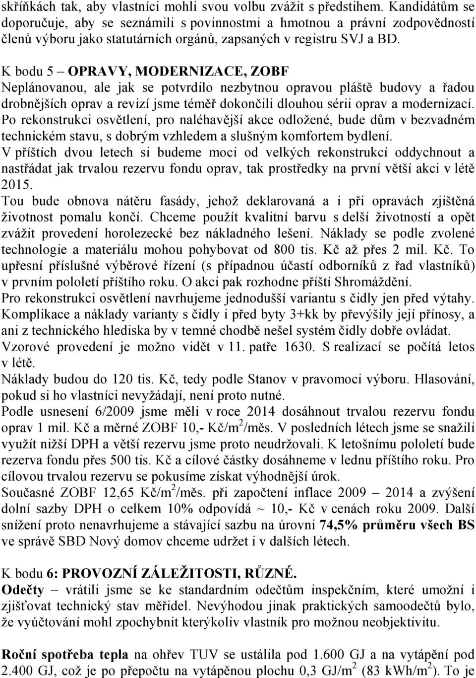 K bodu 5 OPRAVY, MODERNIZACE, ZOBF Neplánovanou, ale jak se potvrdilo nezbytnou opravou pláště budovy a řadou drobnějších oprav a revizí jsme téměř dokončili dlouhou sérii oprav a modernizací.