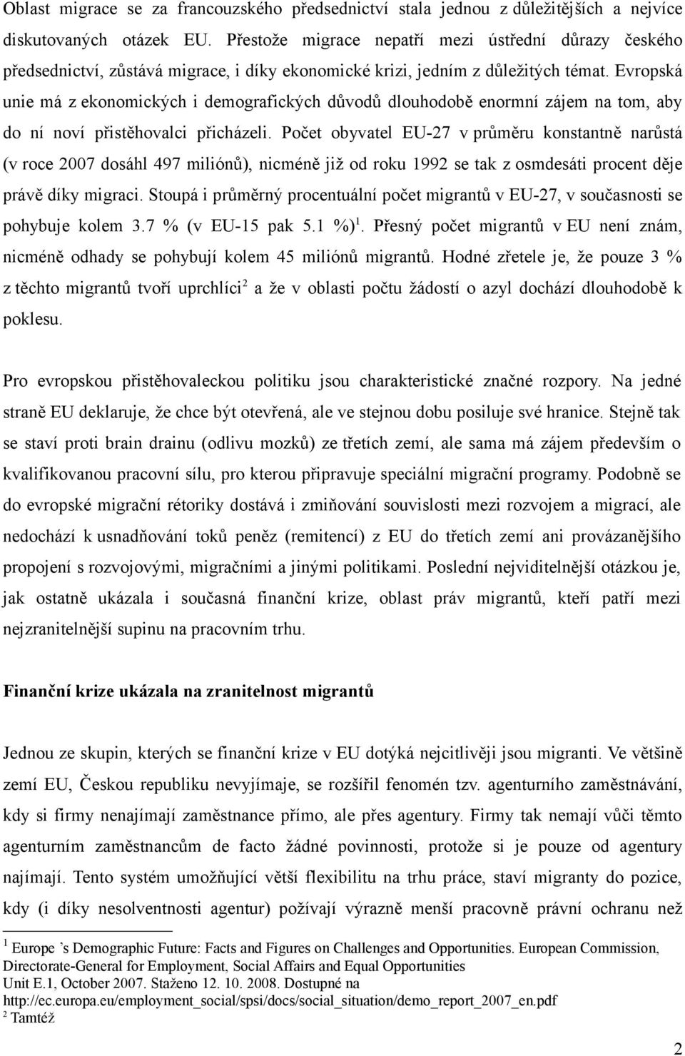 Evropská unie má z ekonomických i demografických důvodů dlouhodobě enormní zájem na tom, aby do ní noví přistěhovalci přicházeli.