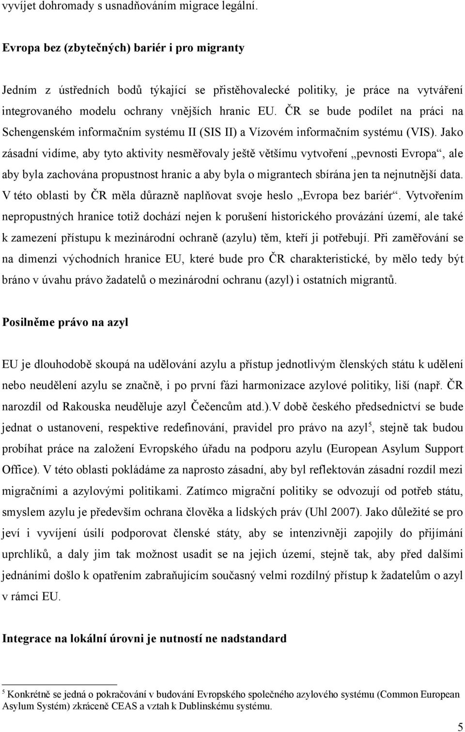 ČR se bude podílet na práci na Schengenském informačním systému II (SIS II) a Vízovém informačním systému (VIS).