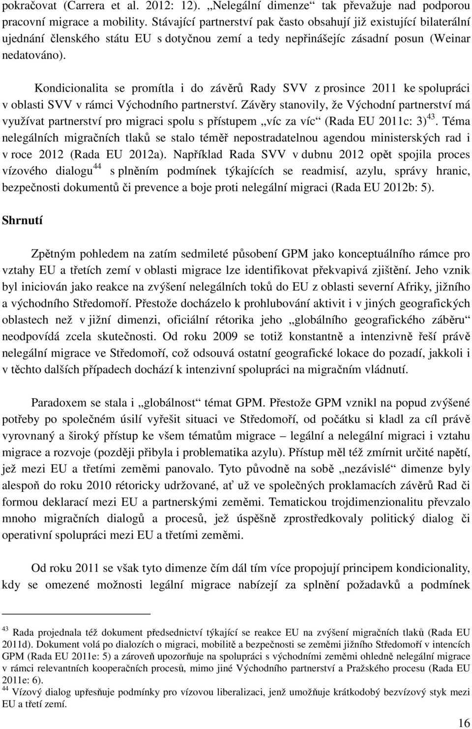 Kondicionalita se promítla i do závěrů Rady SVV z prosince 2011 ke spolupráci v oblasti SVV v rámci Východního partnerství.